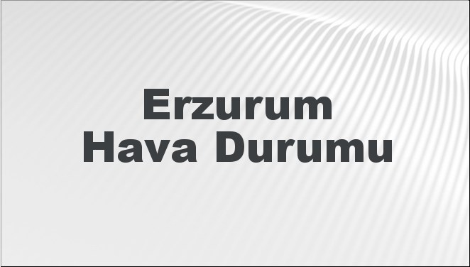 Erzurum Hava Durumu | Erzurum İçin Bugün, Yarın ve 5 Günlük Hava Durumu Nasıl Olacak? 17 Kasım 2024