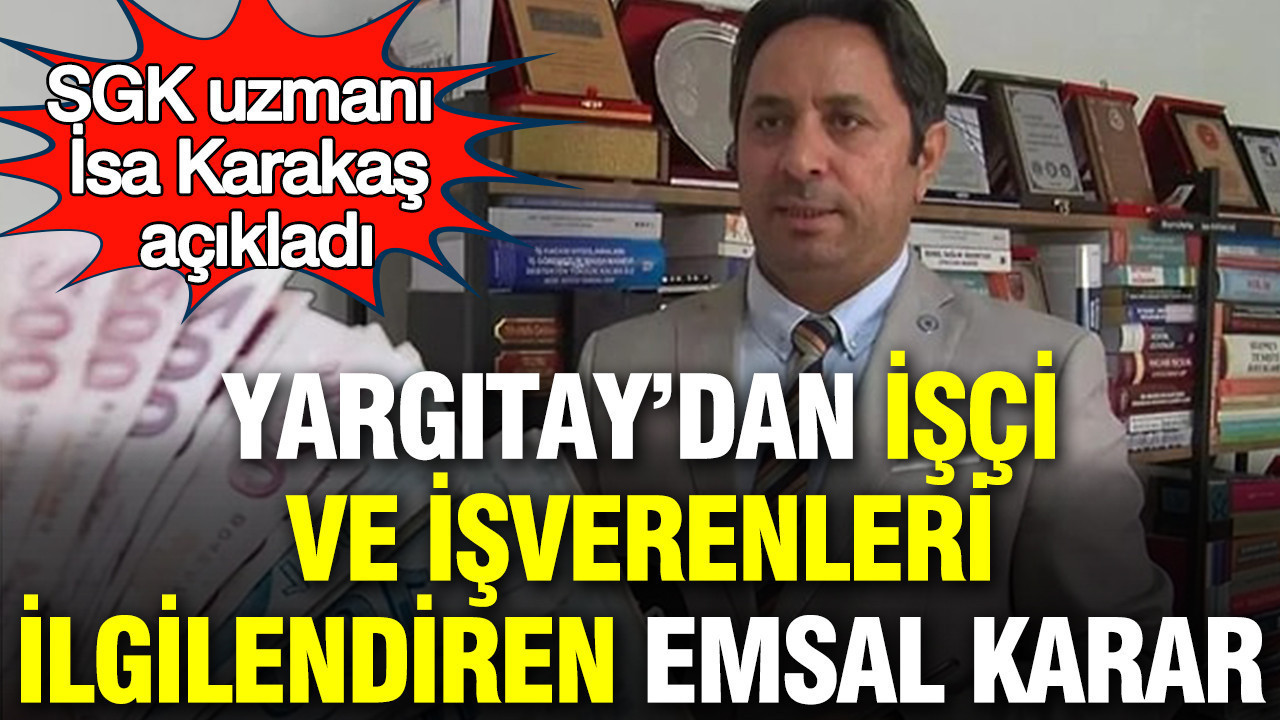 Yargıtay’dan İşçi ve İşverenleri Etkileyen Kritik Karar: SGK Uzmanı İsa Karakaş’ın Değerlendirmeleri